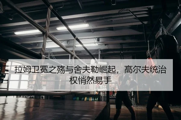 拉姆卫冕之殇与舍夫勒崛起，高尔夫统治权悄然易手
