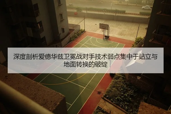 深度剖析爱德华兹卫冕战对手技术弱点集中于站立与地面转换的破绽